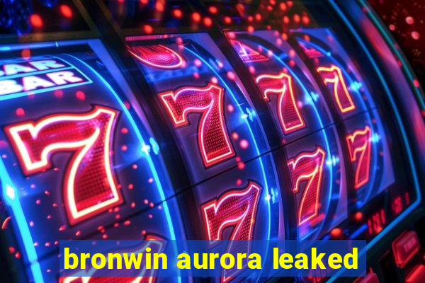 bronwin aurora leaked